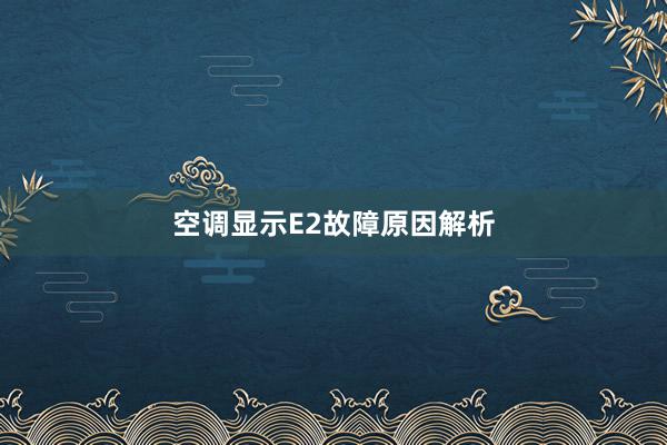 空调显示E2故障原因解析